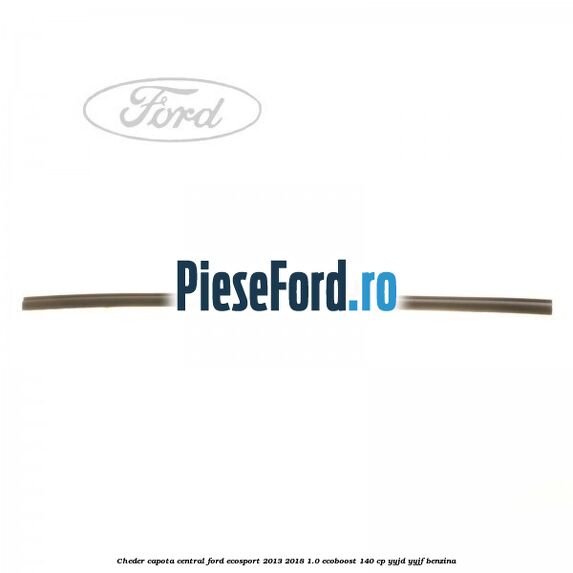 Cheder capota central Ford EcoSport 2013-2018 1.0 EcoBoost 140 cp YYJD, YYJF benzina