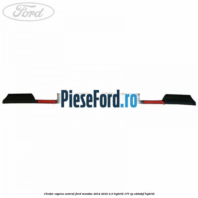 Cheder capota central Ford Mondeo 2014-2018 2.0 Hybrid 177 cp C20EDEF hybrid