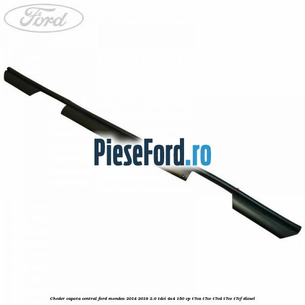 Cheder capota central Ford Mondeo 2014-2018 2.0 TDCi 4x4 150 cp T7CA, T7CC, T7CD, T7CE, T7CF diesel