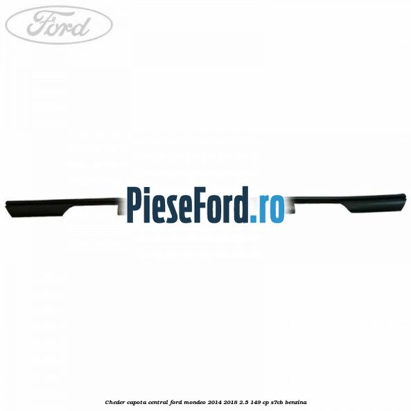 Cheder capota central Ford Mondeo 2014-2018 2.5 149 cp S7CB benzina