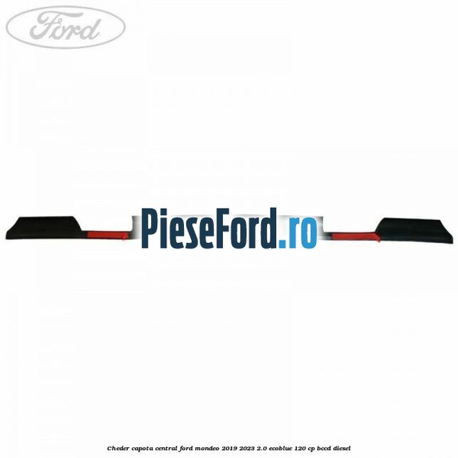 Cheder capota central Ford Mondeo 2019-2023 2.0 EcoBlue 120 cp BCCD diesel