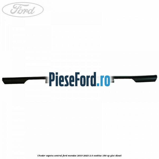 Cheder capota central Ford Mondeo 2019-2023 2.0 EcoBlue 150 cp YLCC diesel