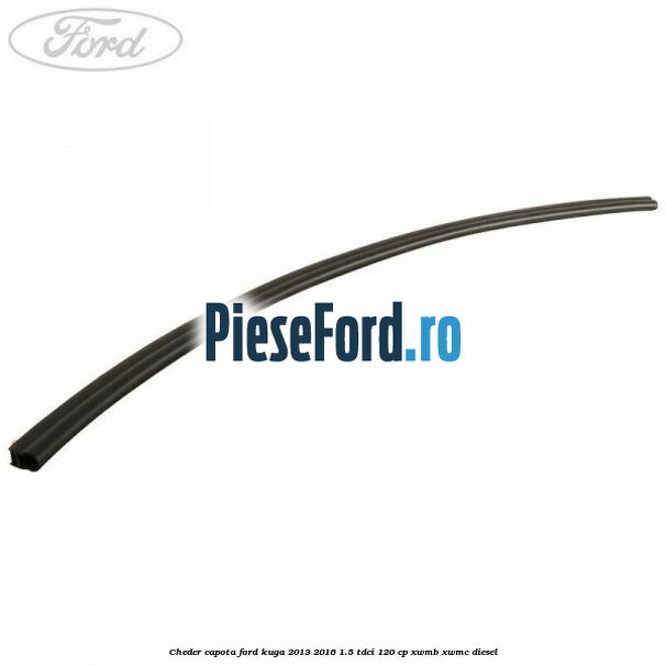 Cheder capota Ford Kuga 2013-2016 1.5 TDCi 120 cp XWMB, XWMC diesel