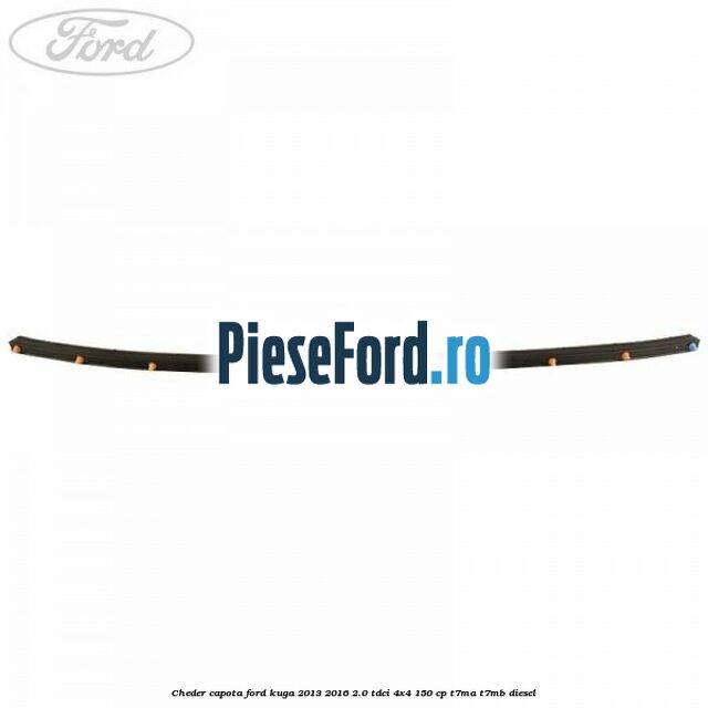 Cheder capota Ford Kuga 2013-2016 2.0 TDCi 4x4 150 cp Cheder capota Ford Kuga 2013-2016 2.0 TDCi 4x4 150 cp T7MA, T7MB diesel