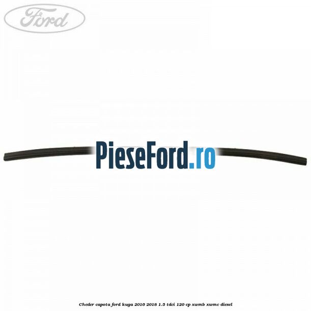 Cheder capota Ford Kuga 2016-2018 1.5 TDCi 120 cp XWMB, XWMC diesel