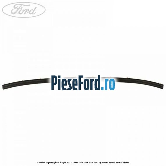 Cheder capota Ford Kuga 2016-2018 2.0 TDCi 4x4 180 cp T8MA, T8MB, T8MC diesel