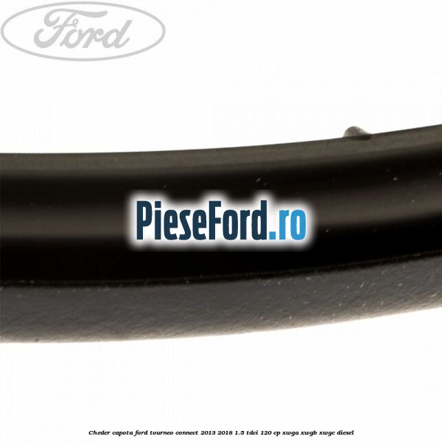 Cheder capota Ford Tourneo Connect 2013-2018 1.5 TDCi 120 cp XWGA, XWGB, XWGC diesel