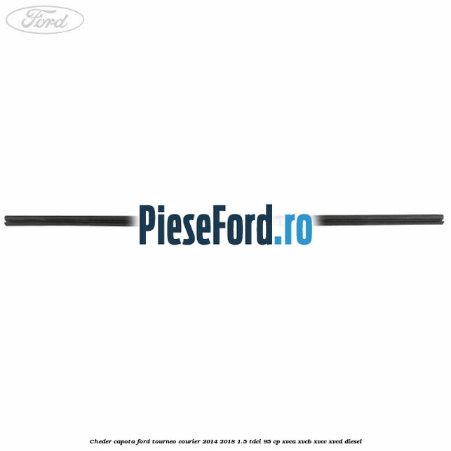 Cheder capota Ford Tourneo Courier 2014-2018 1.5 TDCi 95 cp XVCA, XVCB, XVCC, XVCD diesel