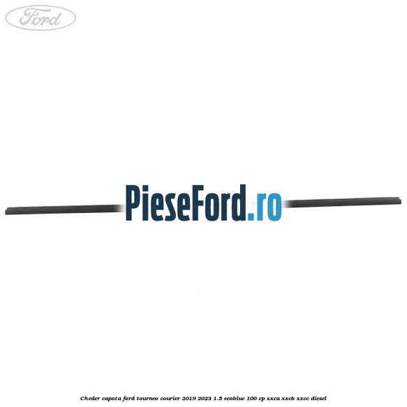 Cheder capota Ford Tourneo Courier 2019-2023 1.5 EcoBlue 100 cp XXCA, XXCB, XXCC diesel