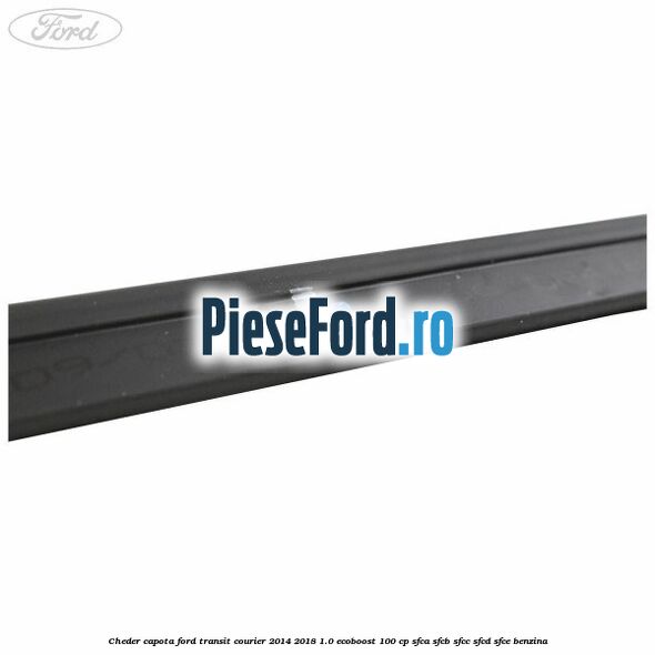 Cheder capota Ford Transit Courier 2014-2018 1.0 EcoBoost 100 cp SFCA, SFCB, SFCC, SFCD, SFCE benzina
