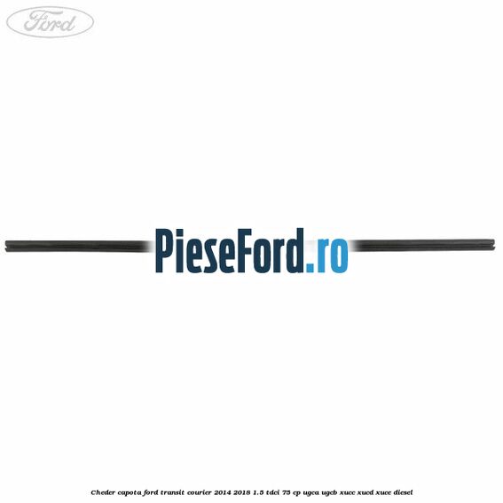Cheder capota Ford Transit Courier 2014-2018 1.5 TDCi 75 cp UGCA, UGCB, XUCC, XUCD, XUCE diesel