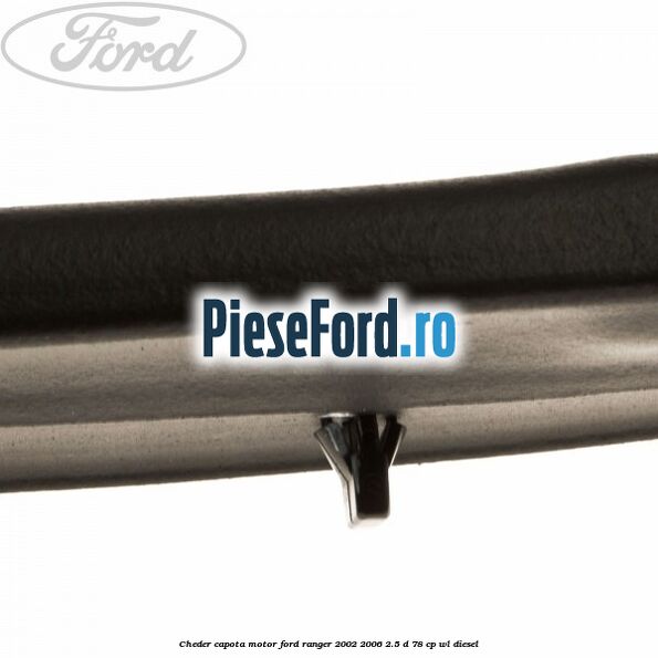 Cheder capota motor Ford Ranger 2002-2006 2.5 D 78 cp WL diesel