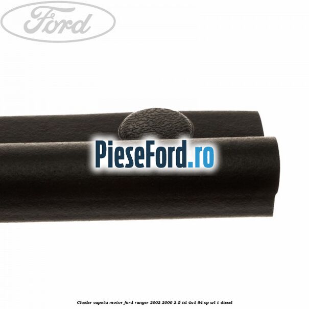 Cheder capota motor Ford Ranger 2002-2006 2.5 TD 4x4 84 cp Cheder capota motor Ford Ranger 2002-2006 2.5 TD 4x4 84 cp WL-T diesel