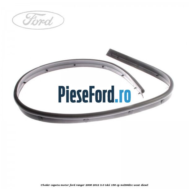 Cheder capota motor Ford Ranger 2006-2012 3.0 TDCi 156 cp MD30DITC, WEAT diesel
