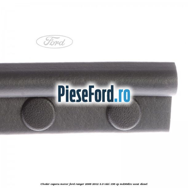 Cheder capota motor Ford Ranger 2006-2012 3.0 TDCi 156 cp MD30DITC, WEAT diesel