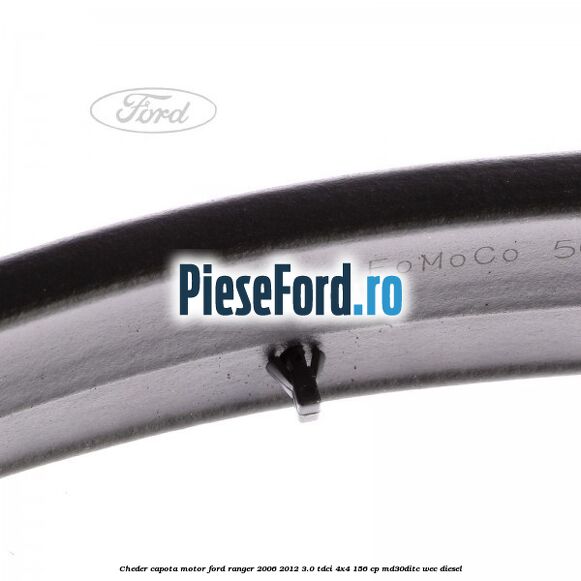 Cheder capota motor Ford Ranger 2006-2012 3.0 TDCi 4x4 156 cp MD30DITC, WEC diesel