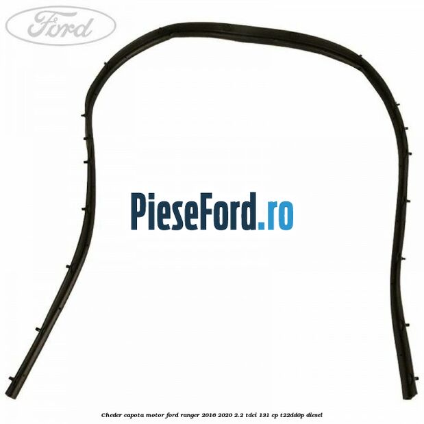 Cheder capota motor Ford Ranger 2016-2020 2.2 TDCi 131 cp T22DD0P diesel