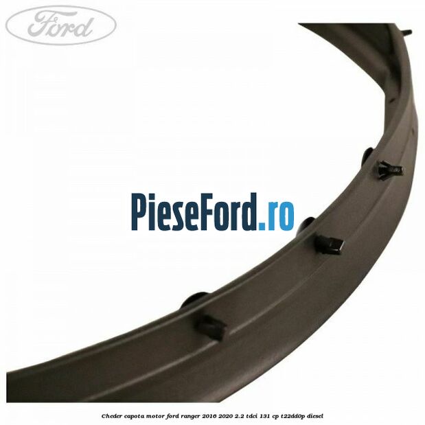 Cheder capota motor Ford Ranger 2016-2020 2.2 TDCi 131 cp T22DD0P diesel