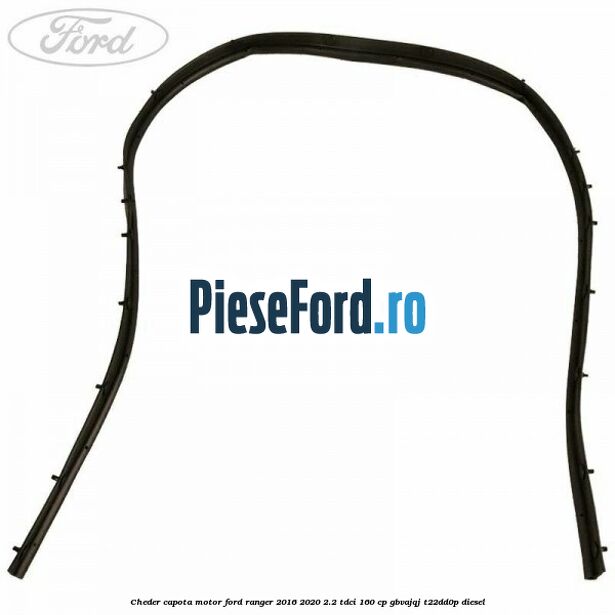 Cheder capota motor Ford Ranger 2016-2020 2.2 TDCi 160 cp Cheder capota motor Ford Ranger 2016-2020 2.2 TDCi 160 cp GBVAJQJ, T22DD0P diesel