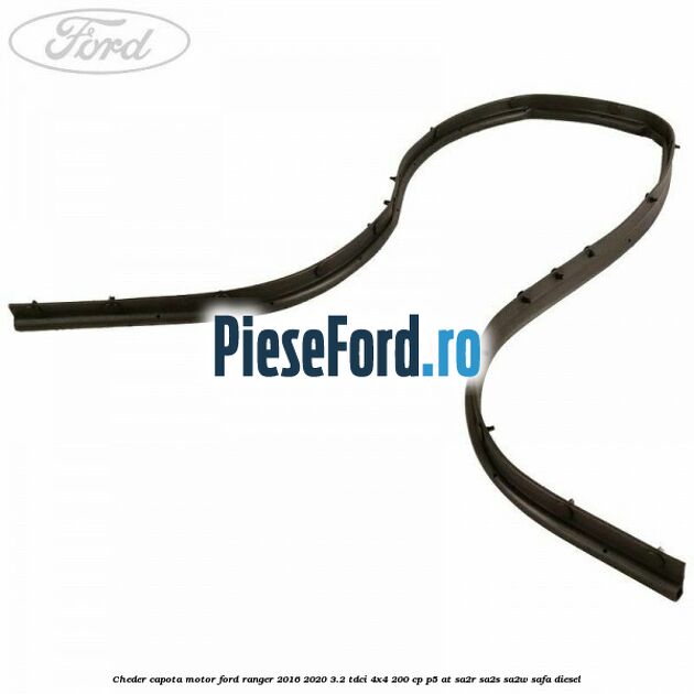 Cheder capota motor Ford Ranger 2016-2020 3.2 TDCi 4x4 200 cp P5-AT, SA2R, SA2S, SA2W, SAFA diesel