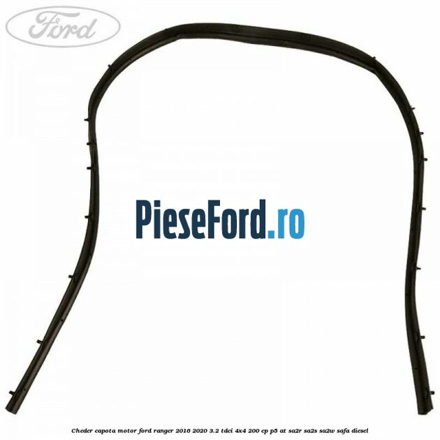 Cheder capota motor Ford Ranger 2016-2020 3.2 TDCi 4x4 200 cp P5-AT, SA2R, SA2S, SA2W, SAFA diesel