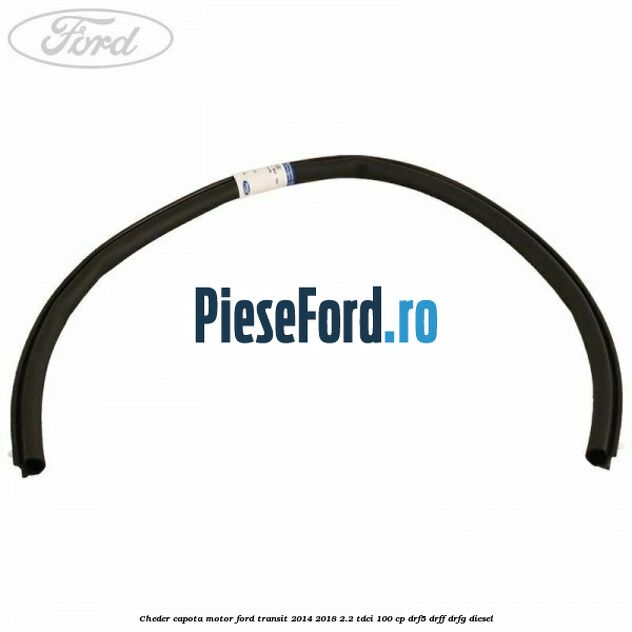 Cheder capota motor Ford Transit 2014-2018 2.2 TDCi 100 cp DRF5, DRFF, DRFG diesel