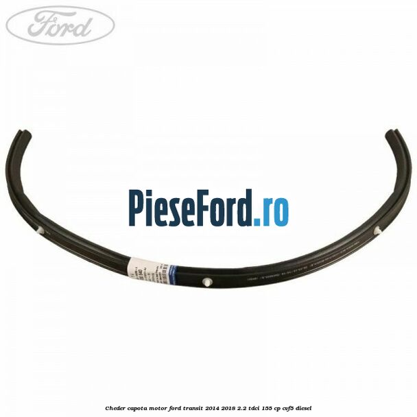 Cheder capota motor Ford Transit 2014-2018 2.2 TDCi 155 cp CVF5 diesel