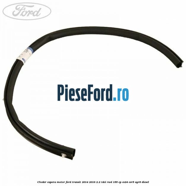 Cheder capota motor Ford Transit 2014-2018 2.2 TDCi RWD 155 cp CV24, CVR5, UYR6 diesel
