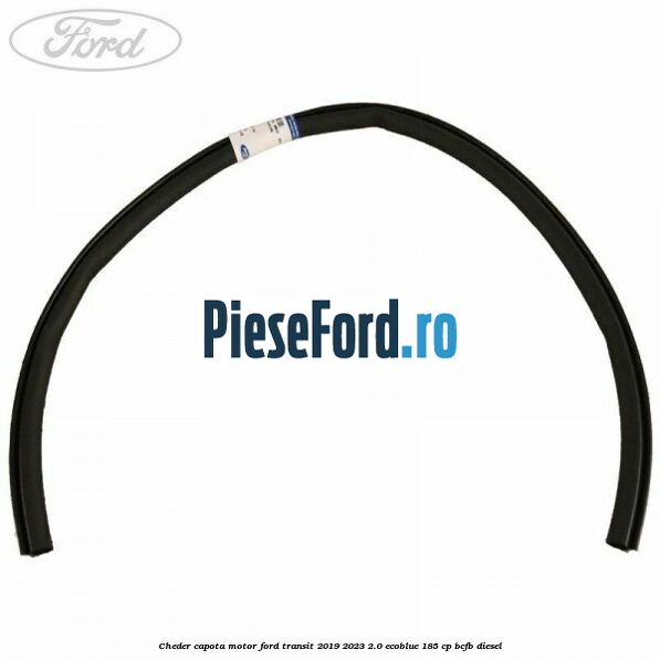 Cheder capota motor Ford Transit 2019-2023 2.0 EcoBlue 185 cp BCFB diesel