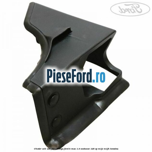 Cheder colt usa fata stanga Ford B-Max 1.0 EcoBoost 125 cp M1JE, M1JH benzina