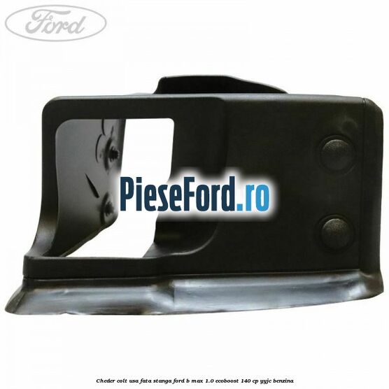Cheder colt usa fata stanga Ford B-Max 1.0 EcoBoost 140 cp YYJC benzina