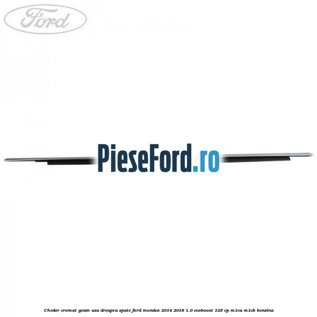 Cheder cromat geam usa dreapta spate Ford Mondeo 2014-2018 1.0 EcoBoost 125 cp M1CA, M1CB benzina