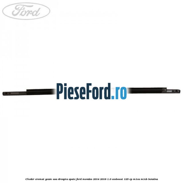Cheder cromat geam usa dreapta spate Ford Mondeo 2014-2018 1.0 EcoBoost 125 cp M1CA, M1CB benzina