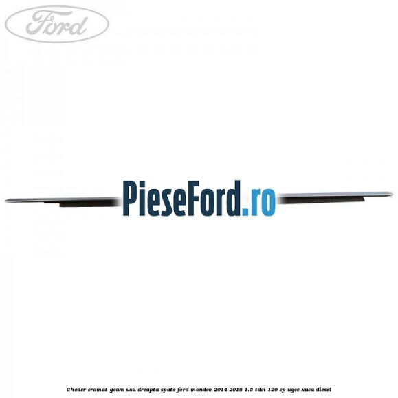 Cheder cromat geam usa dreapta spate Ford Mondeo 2014-2018 1.5 TDCi 120 cp UGCC, XUCA diesel