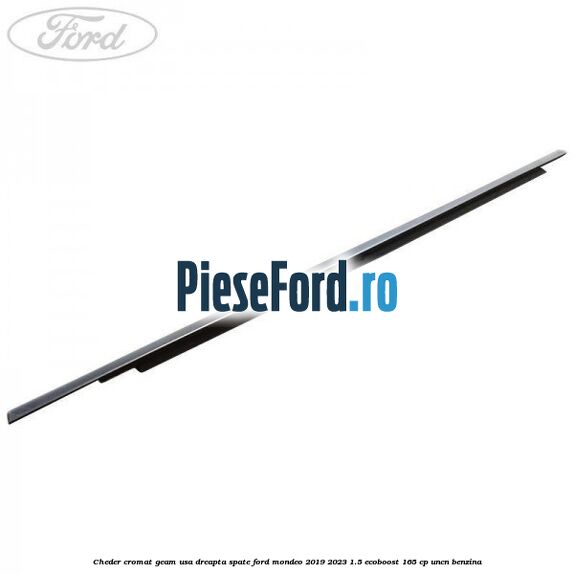 Cheder cromat geam usa dreapta spate Ford Mondeo 2019-2023 1.5 EcoBoost 165 cp UNCN benzina