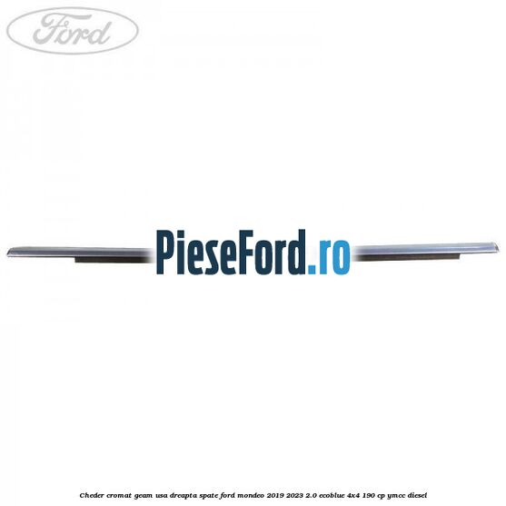 Cheder cromat geam usa dreapta spate Ford Mondeo 2019-2023 2.0 EcoBlue 4x4 190 cp YMCC diesel