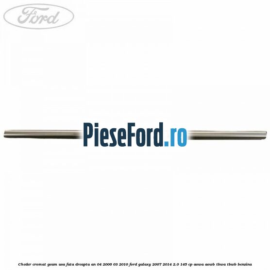 Cheder cromat geam usa fata dreapta an 04/2006-03/2010 Ford Galaxy 2007-2014 2.0 145 cp AOWA, AOWB, TBWA, TBWB benzina