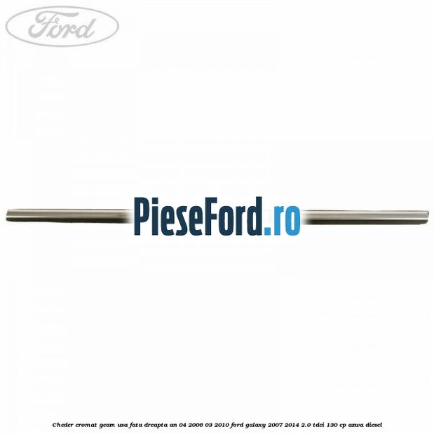 Cheder cromat geam usa fata dreapta an 04/2006-03/2010 Ford Galaxy 2007-2014 2.0 TDCi 130 cp Cheder cromat geam usa fata dreapta an 04/2006-03/2010 Ford Galaxy 2007-2014 2.0 TDCi 130 cp AZWA diesel