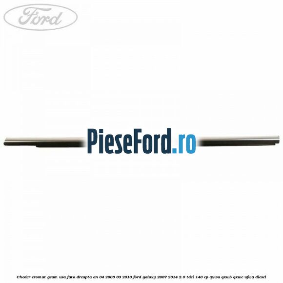 Cheder cromat geam usa fata dreapta an 04/2006-03/2010 Ford Galaxy 2007-2014 2.0 TDCi 140 cp QXWA, QXWB, QXWC, UFWA diesel