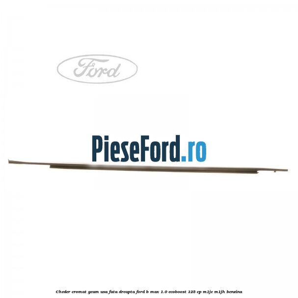 Cheder cromat geam usa fata dreapta Ford B-Max 1.0 EcoBoost 125 cp M1JE, M1JH benzina