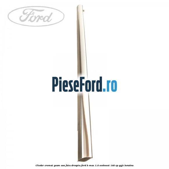 Cheder cromat geam usa fata dreapta Ford B-Max 1.0 EcoBoost 140 cp YYJC benzina