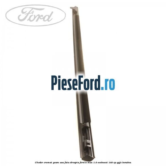 Cheder cromat geam usa fata dreapta Ford B-Max 1.0 EcoBoost 140 cp YYJC benzina