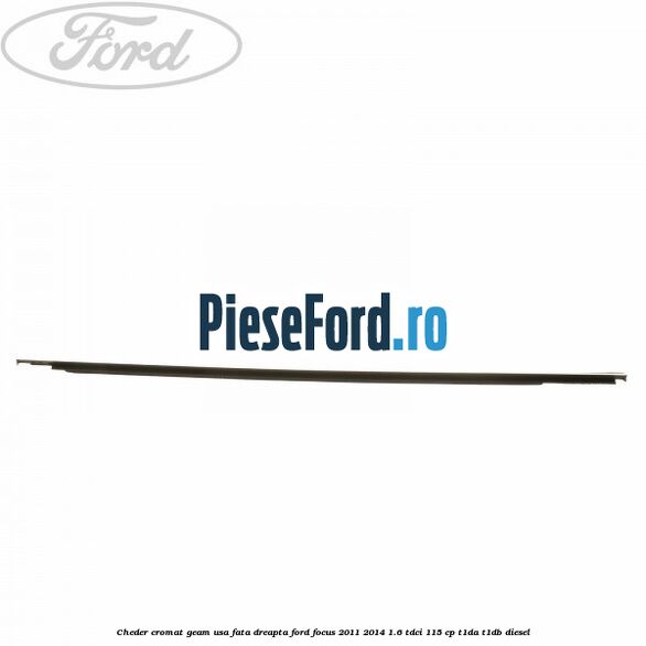 Cheder cromat geam usa fata dreapta Ford Focus 2011-2014 1.6 TDCi 115 cp T1DA, T1DB diesel