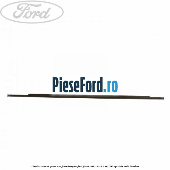 Cheder cromat geam usa fata dreapta Ford Focus 2011-2014 1.6 Ti 85 cp XTDA, XTDB benzina