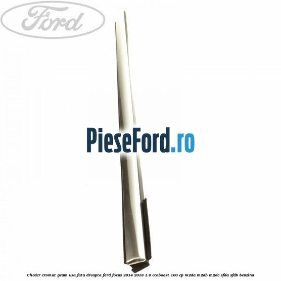 Cheder cromat geam usa fata dreapta Ford Focus 2014-2018 1.0 EcoBoost 100 cp M2DA, M2DB, M2DC, SFDA, SFDB benzina