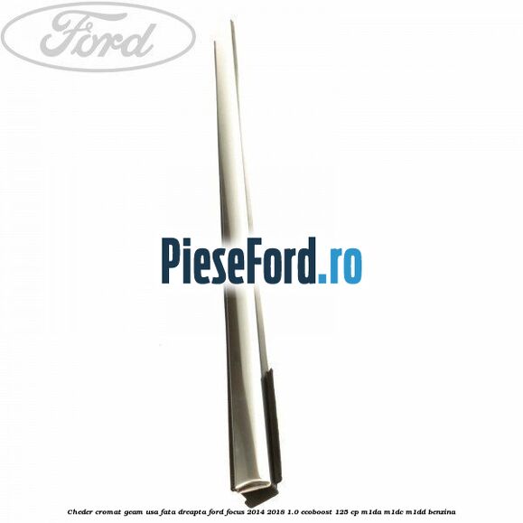 Cheder cromat geam usa fata dreapta Ford Focus 2014-2018 1.0 EcoBoost 125 cp M1DA, M1DC, M1DD benzina