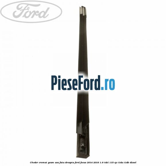 Cheder cromat geam usa fata dreapta Ford Focus 2014-2018 1.6 TDCi 115 cp T1DA, T1DB diesel