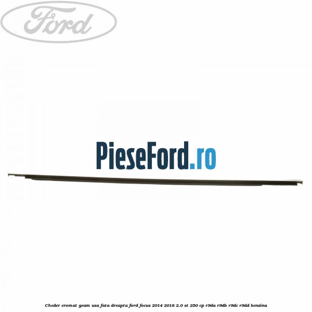 Cheder cromat geam usa fata dreapta Ford Focus 2014-2018 2.0 ST 250 cp R9DA, R9DB, R9DC, R9DD benzina