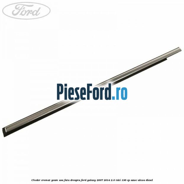 Cheder cromat geam usa fata dreapta Ford Galaxy 2007-2014 2.0 TDCi 136 cp AZWC, UKWA diesel