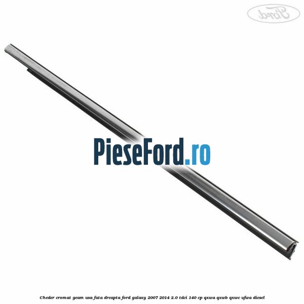 Cheder cromat geam usa fata dreapta Ford Galaxy 2007-2014 2.0 TDCi 140 cp QXWA, QXWB, QXWC, UFWA diesel